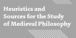Heuristics and Sources for the Study of Medieval Philosophy