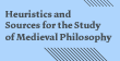 Heuristics and Sources for the Study of Medieval Philosophy