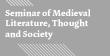Seminar of Medieval Literature, Thought and Society