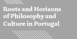 Roots and Horizons of Philosophy and Culture in Portugal